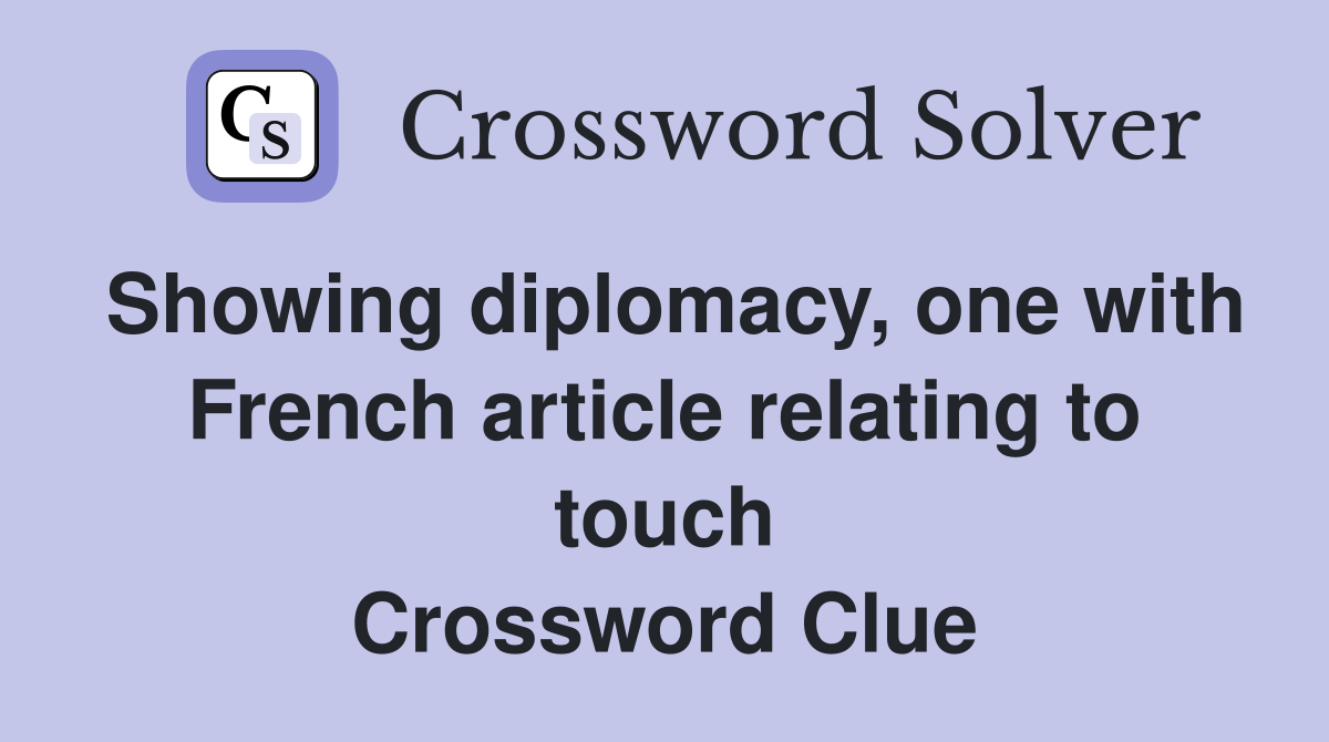 Showing diplomacy, one with French article relating to touch Crossword Clue