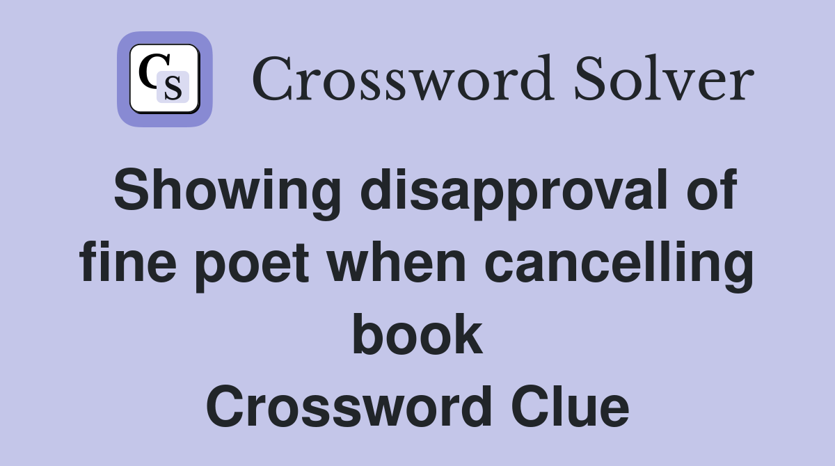 Showing disapproval of fine poet when cancelling book Crossword Clue