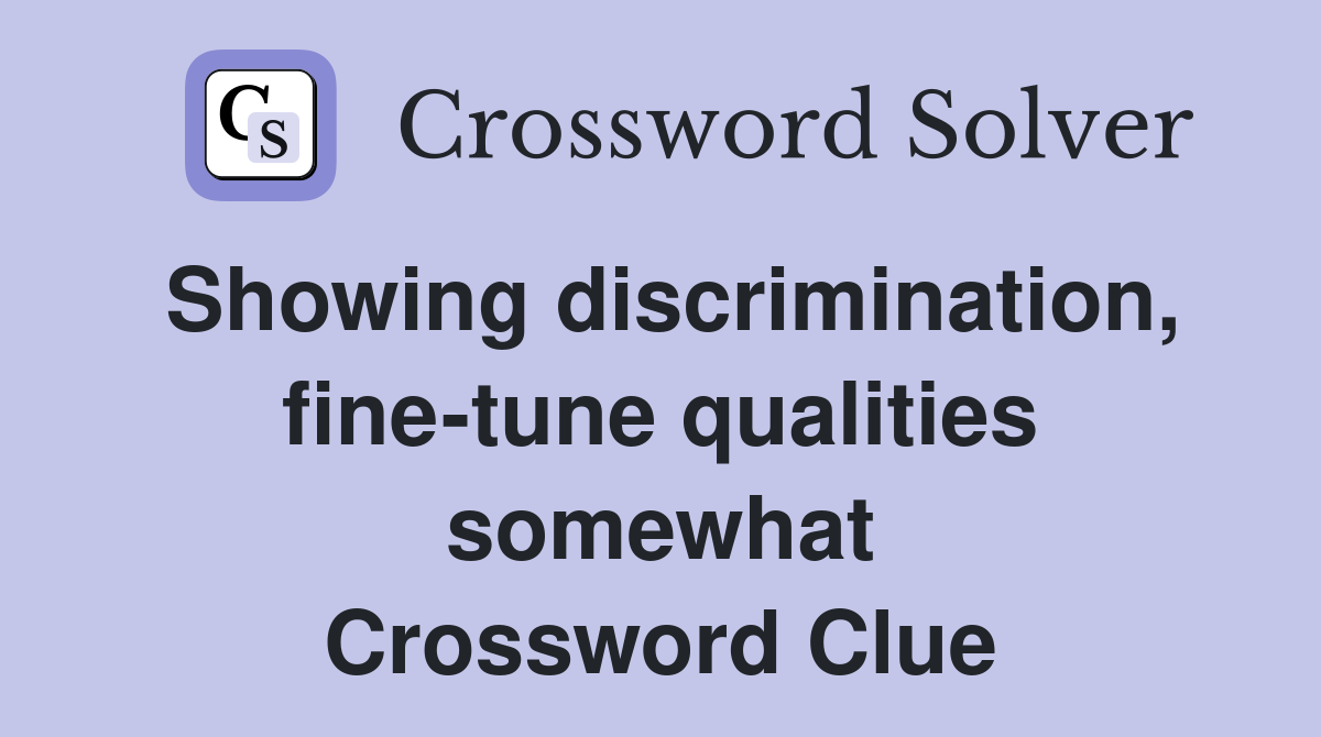 Showing discrimination, fine-tune qualities somewhat Crossword Clue