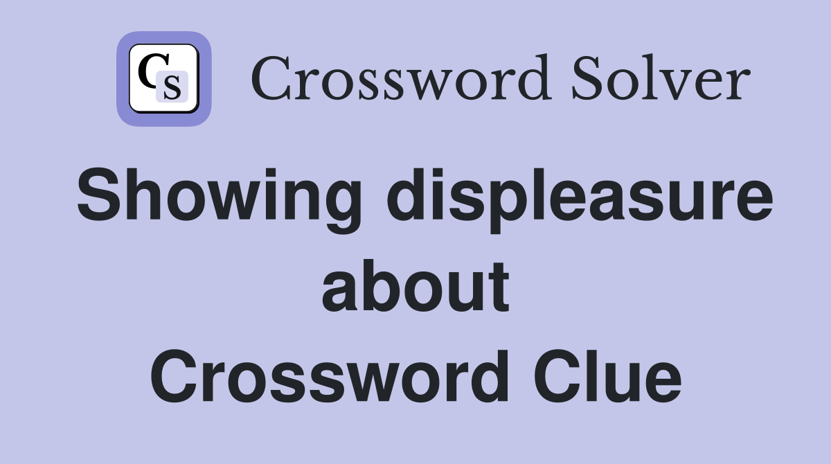 Showing displeasure about Crossword Clue