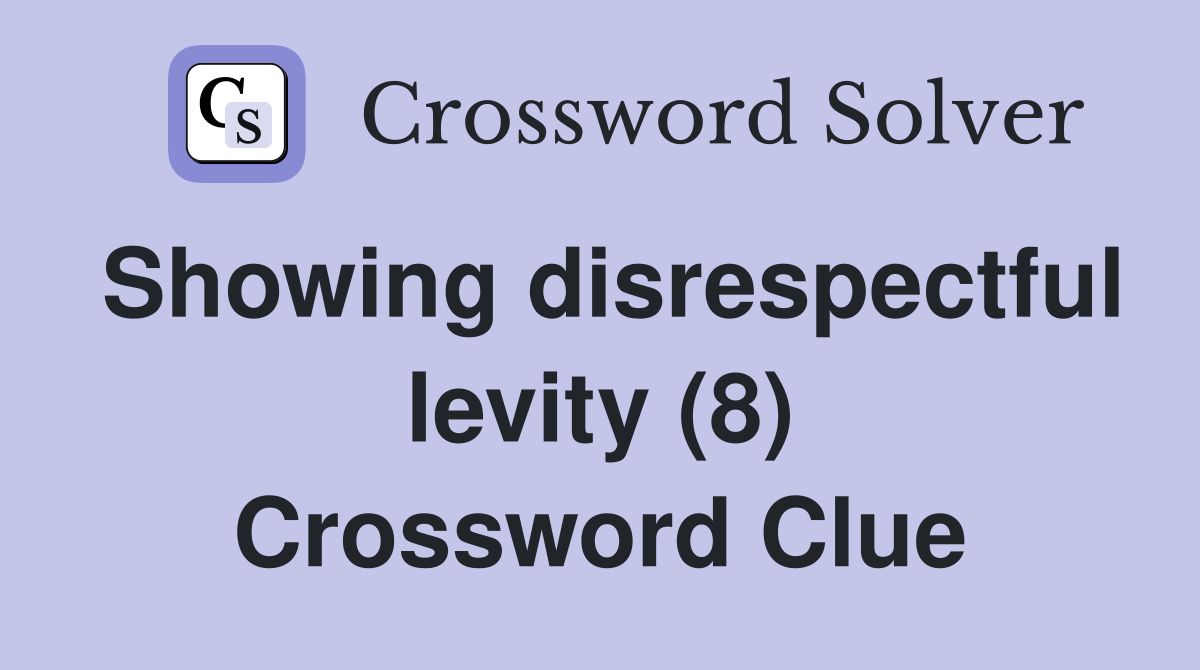 Showing disrespectful levity (8) Crossword Clue