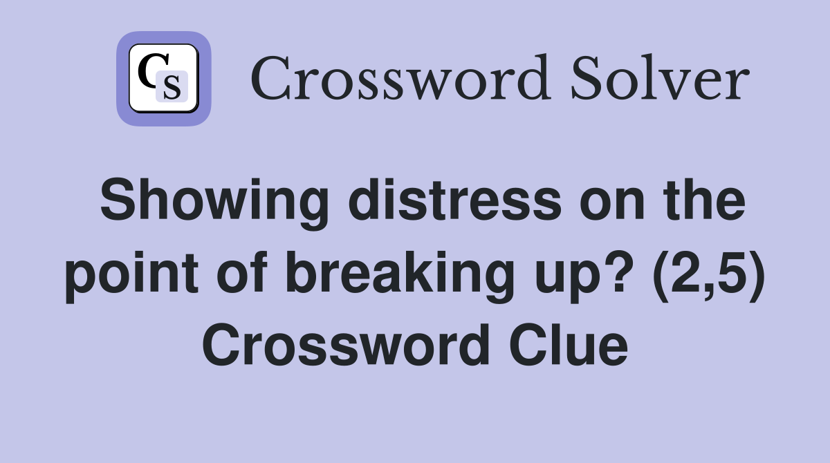 Showing distress on the point of breaking up? (2,5) Crossword Clue
