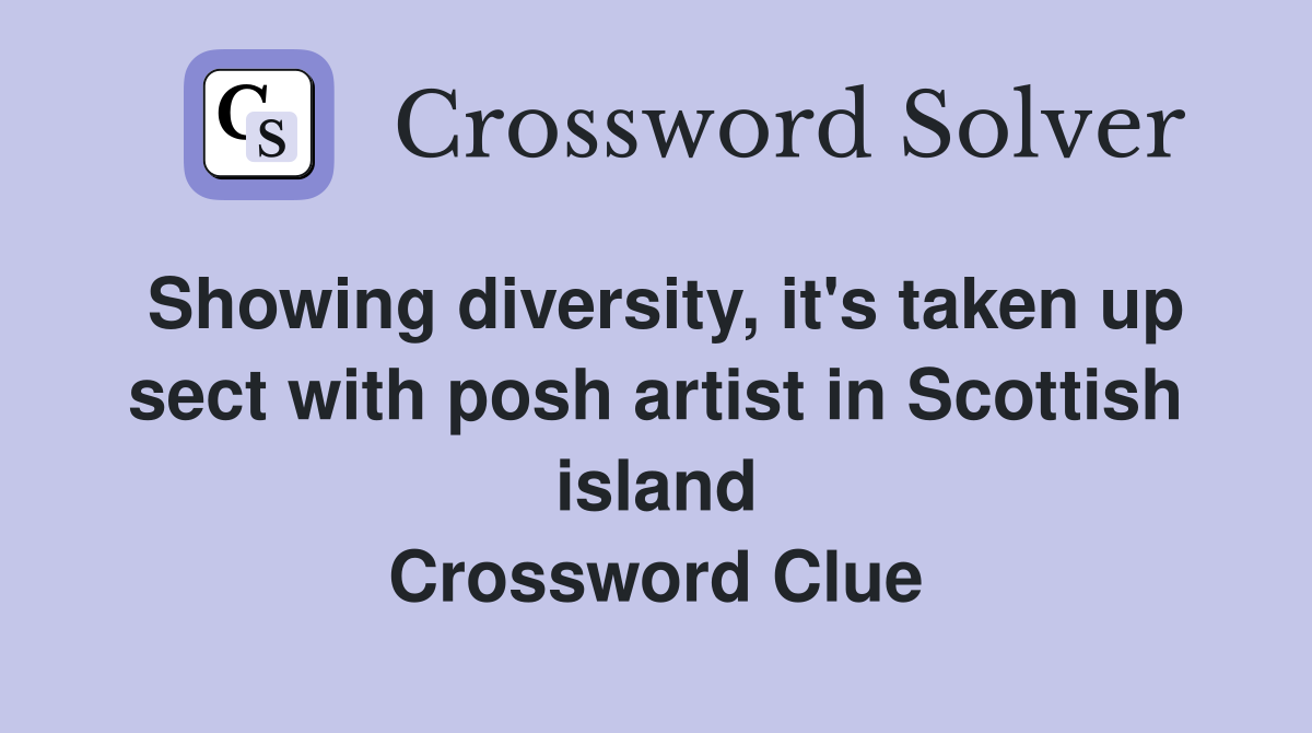 Showing diversity, it's taken up sect with posh artist in Scottish island Crossword Clue