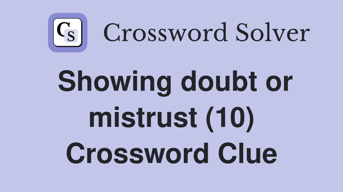 Showing doubt or mistrust (10) Crossword Clue