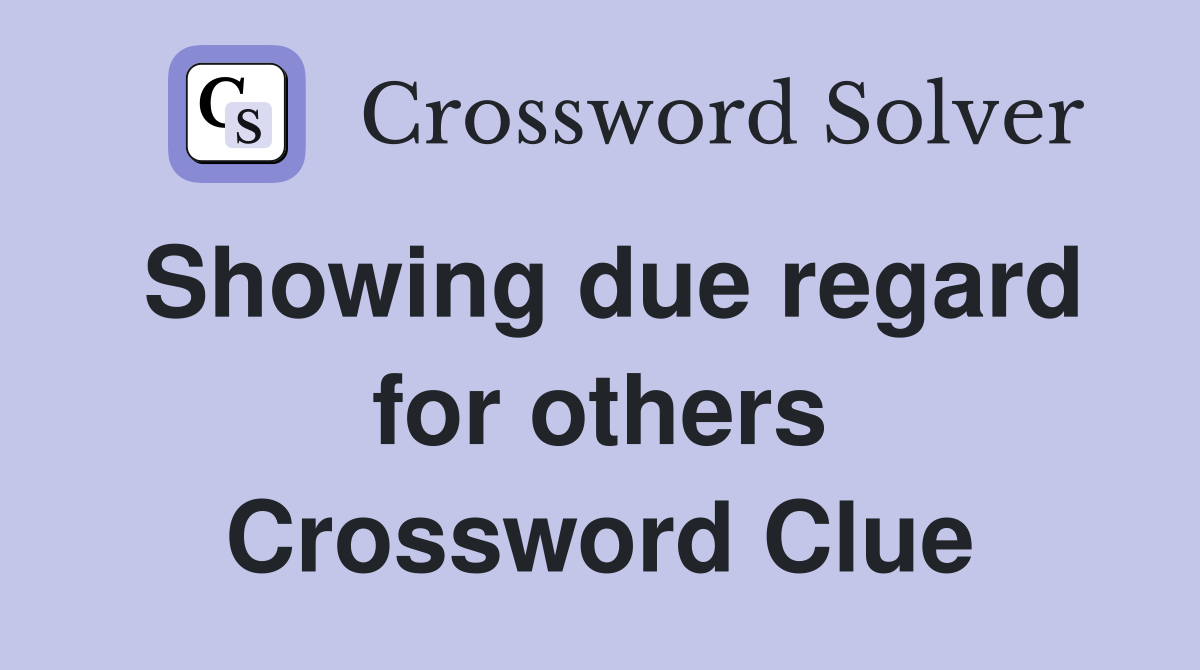Showing due regard for others Crossword Clue