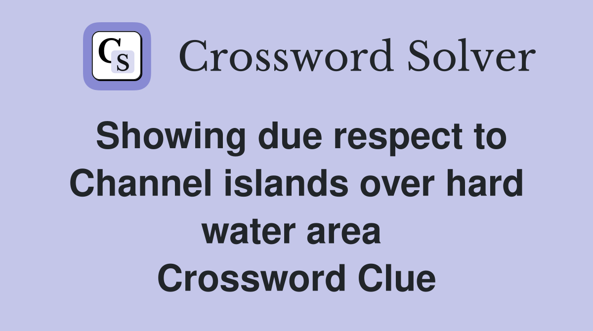 Showing due respect to Channel islands over hard water area  Crossword Clue