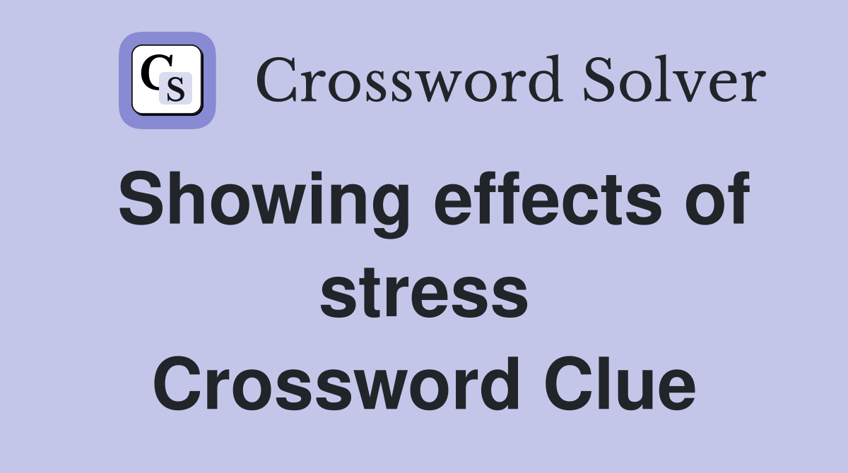 Showing effects of stress Crossword Clue