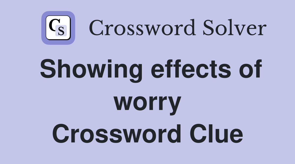 Showing effects of worry Crossword Clue