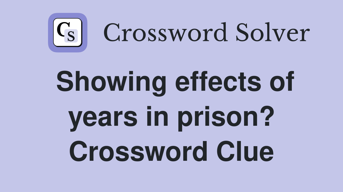 Showing effects of years in prison? Crossword Clue