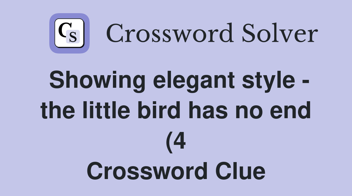 Showing elegant style the little bird has no end (4) Crossword Clue Showing elegant style the little bird has no end (4) Crossword Clue