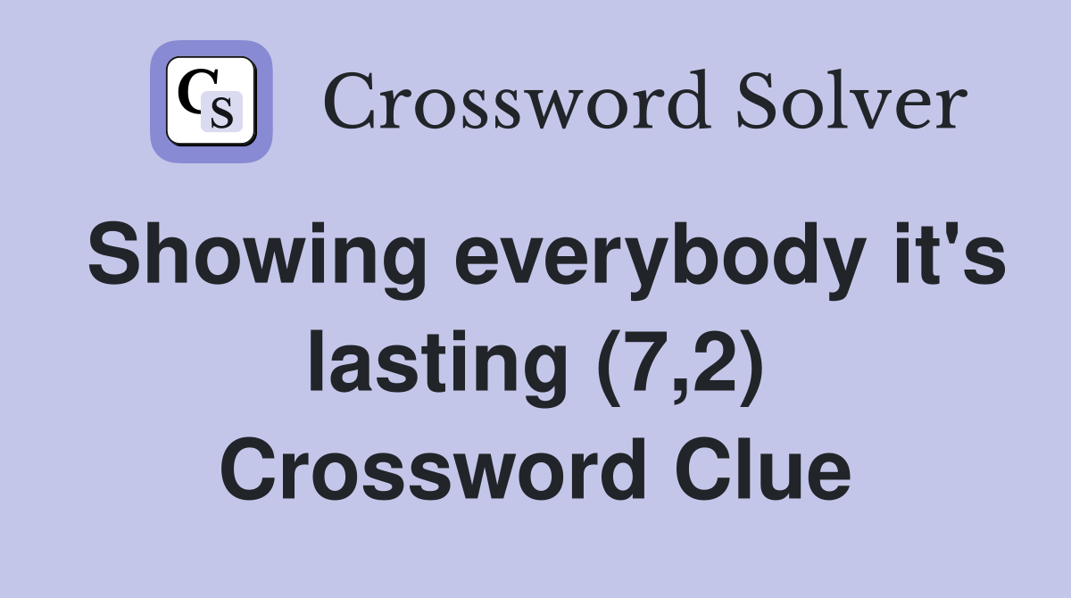 Showing everybody it's lasting (7,2) Crossword Clue