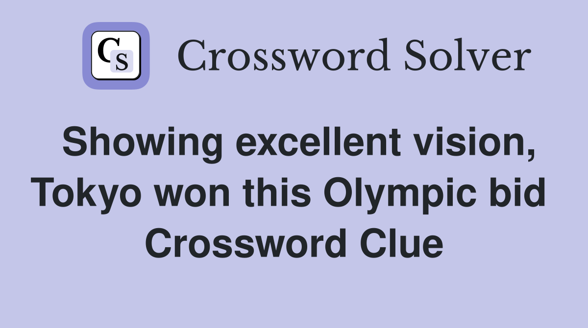 Showing excellent vision, Tokyo won this Olympic bid  Crossword Clue