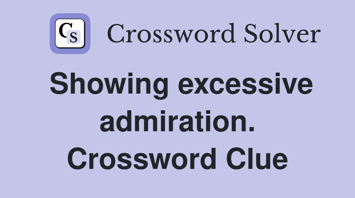 Showing excessive admiration. Crossword Clue