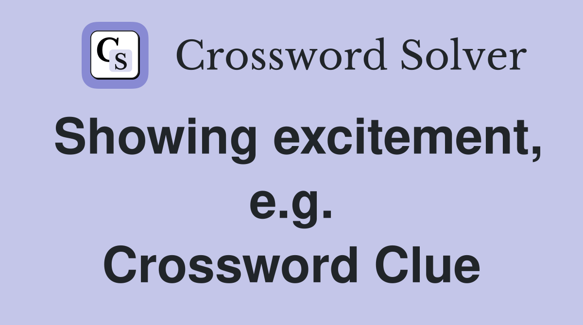 Showing excitement, e.g. Crossword Clue