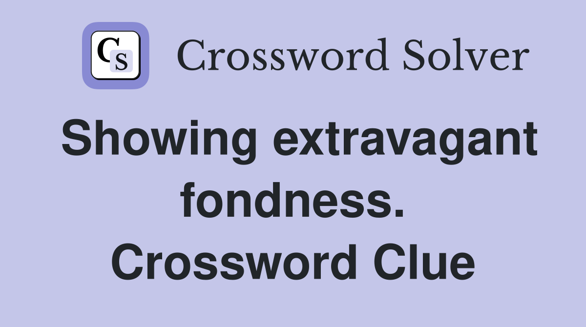 Showing extravagant fondness. Crossword Clue