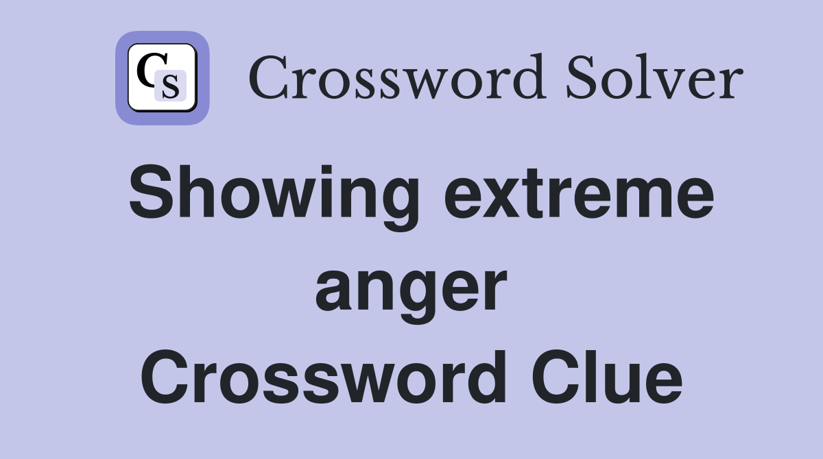 Showing extreme anger Crossword Clue