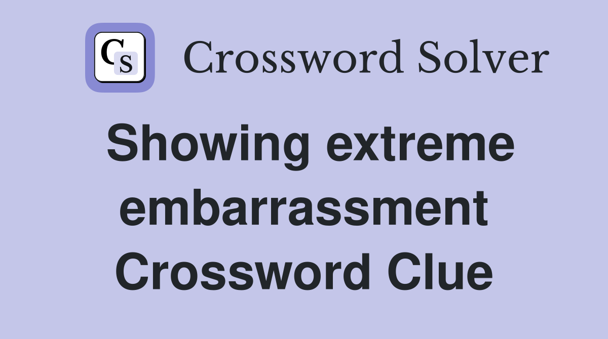 Showing extreme embarrassment Crossword Clue