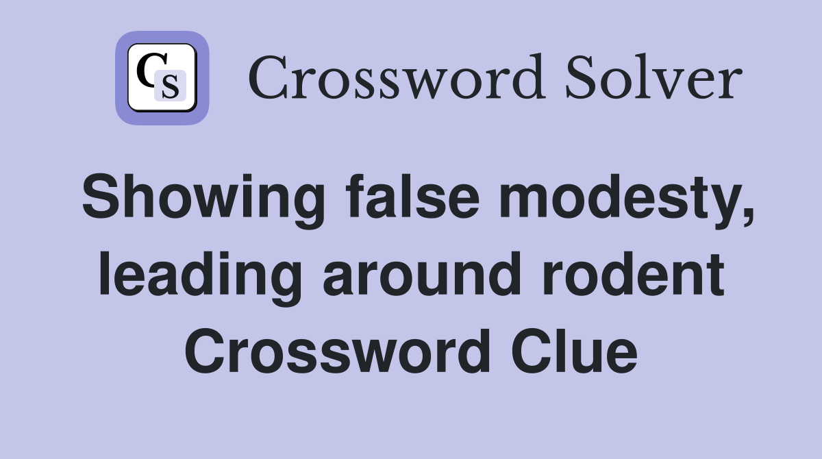 Showing false modesty, leading around rodent Crossword Clue