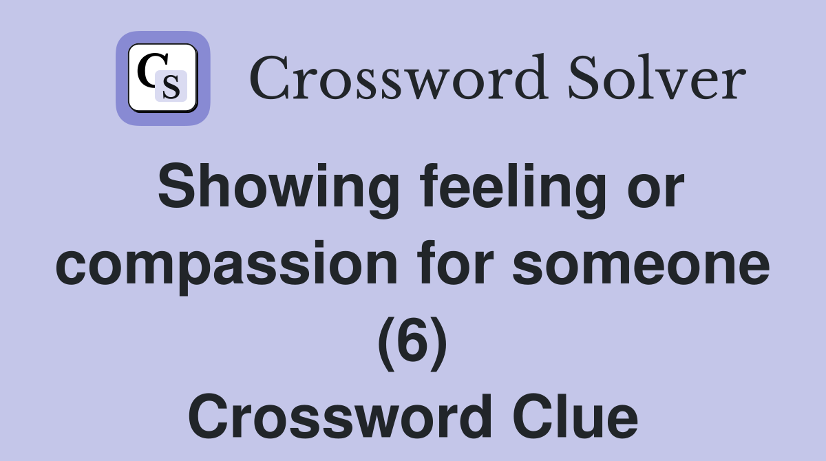 Showing feeling or compassion for someone (6) Crossword Clue