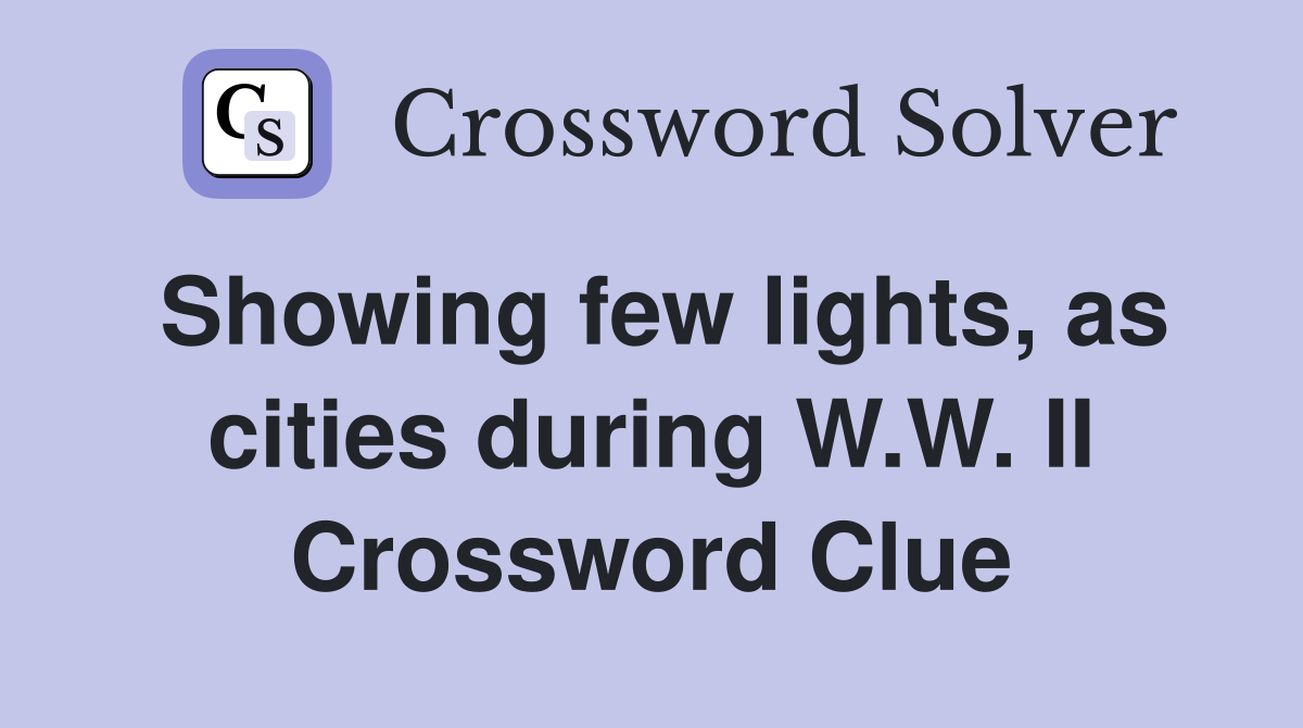 Showing few lights, as cities during W.W. II Crossword Clue