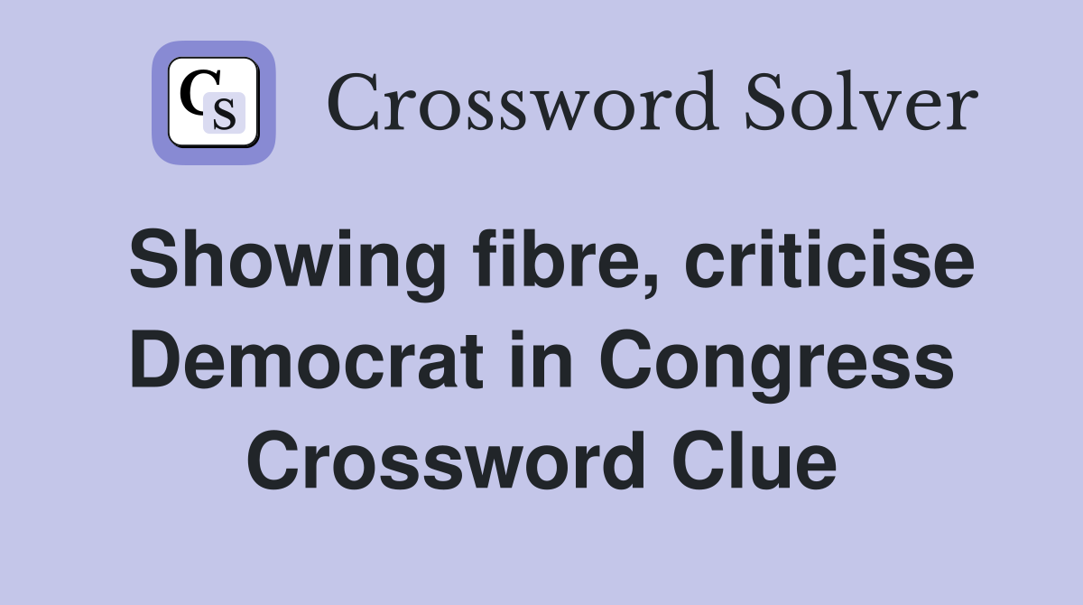 Showing fibre, criticise Democrat in Congress Crossword Clue