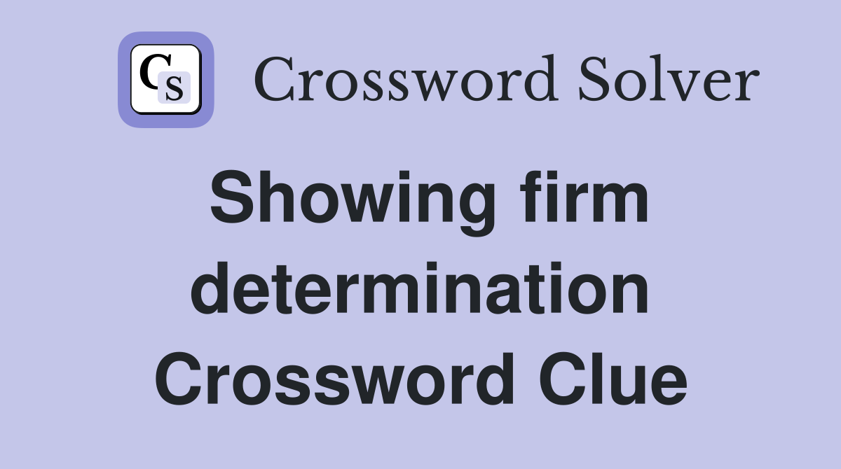 Showing firm determination Crossword Clue