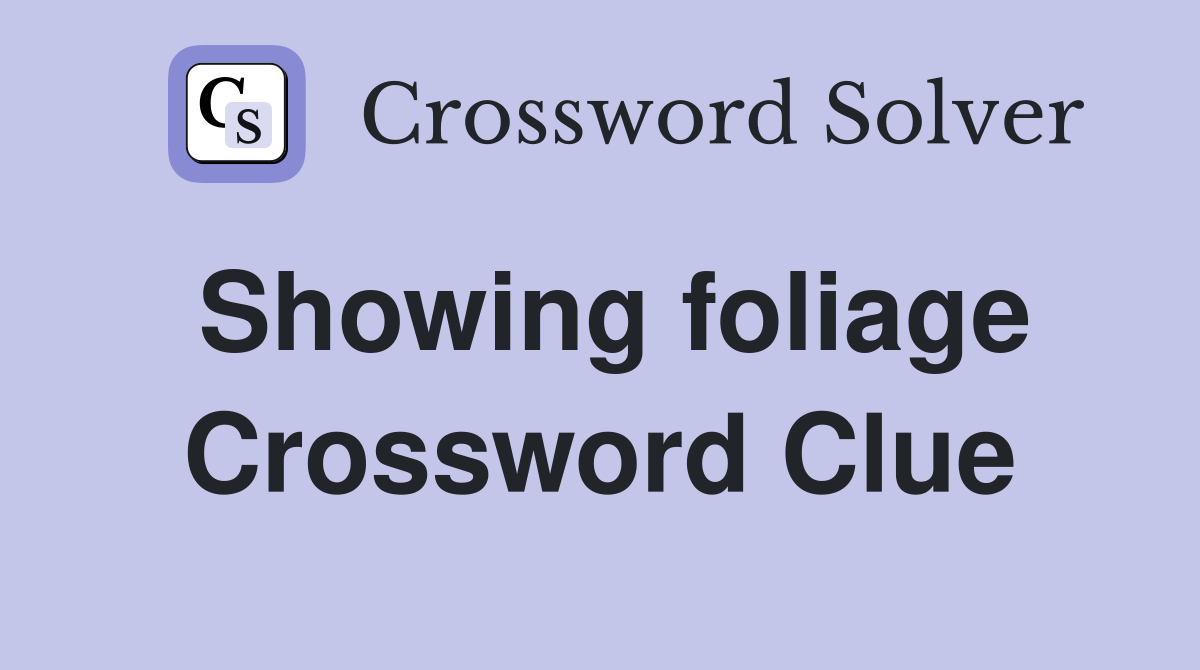 Showing foliage Crossword Clue