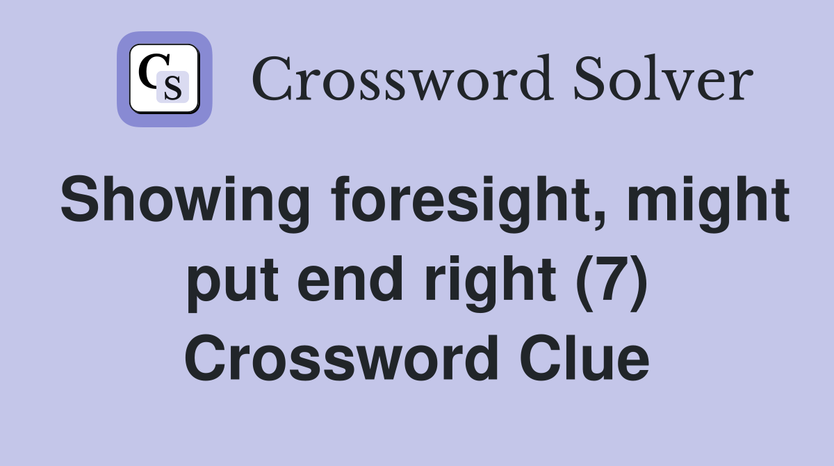 Showing foresight, might put end right (7) Crossword Clue