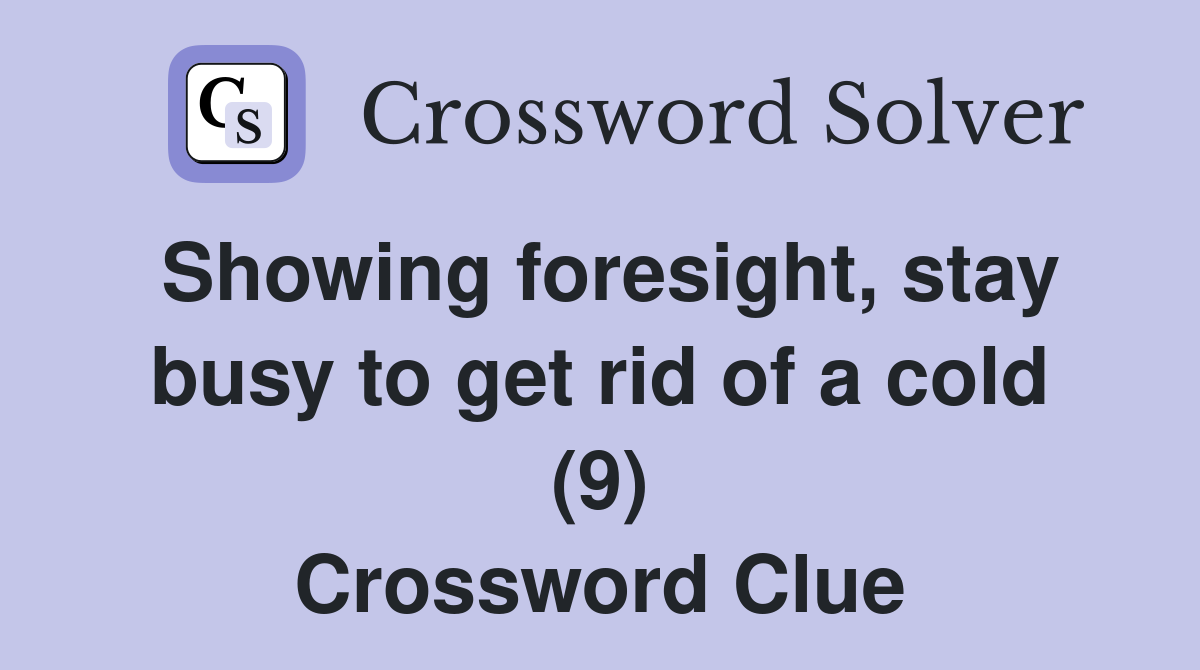 Showing foresight, stay busy to get rid of a cold (9) Crossword Clue