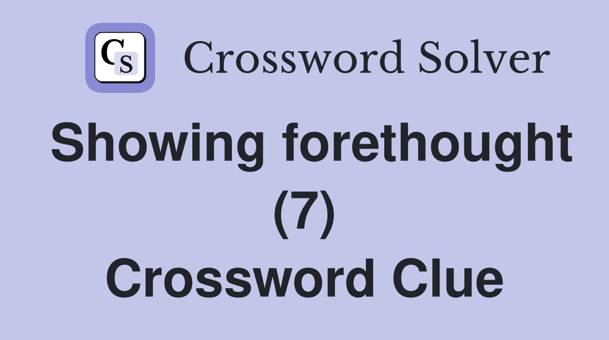 Showing forethought (7) Crossword Clue