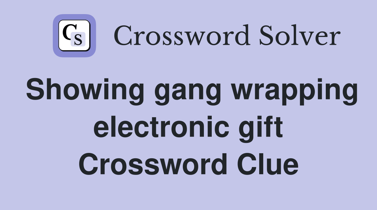 Showing gang wrapping electronic gift Crossword Clue
