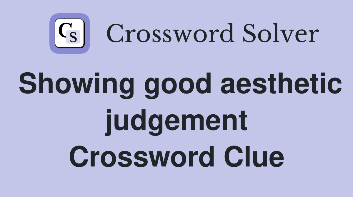 Showing good aesthetic judgement Crossword Clue