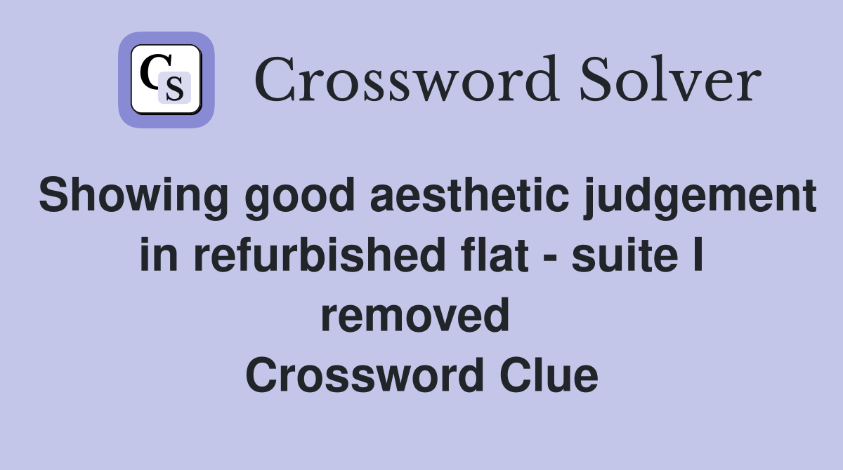Showing good aesthetic judgement in refurbished flat - suite I removed  Crossword Clue