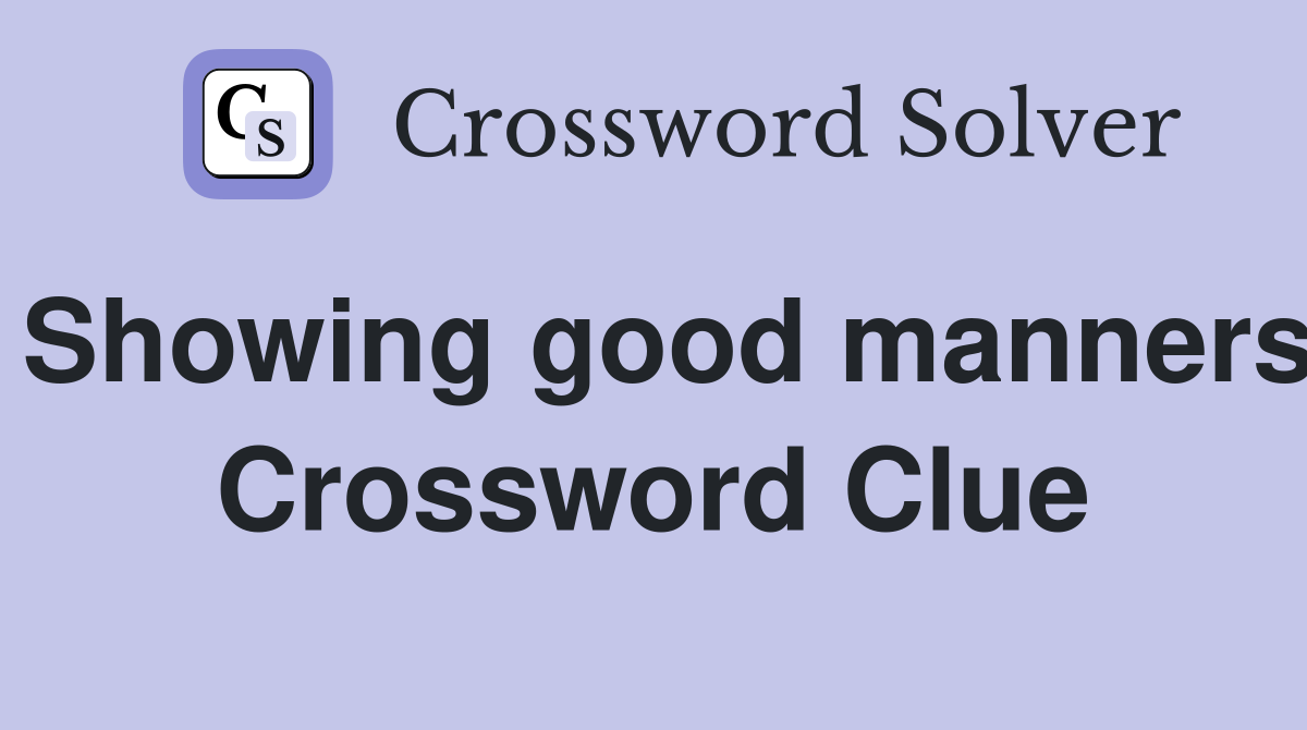 Showing good manners Crossword Clue