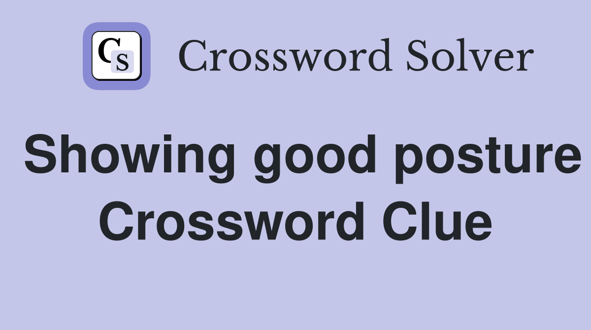 Showing good posture Crossword Clue