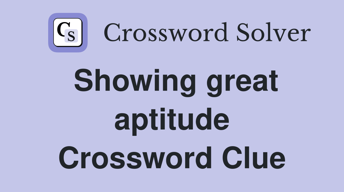 Showing great aptitude Crossword Clue