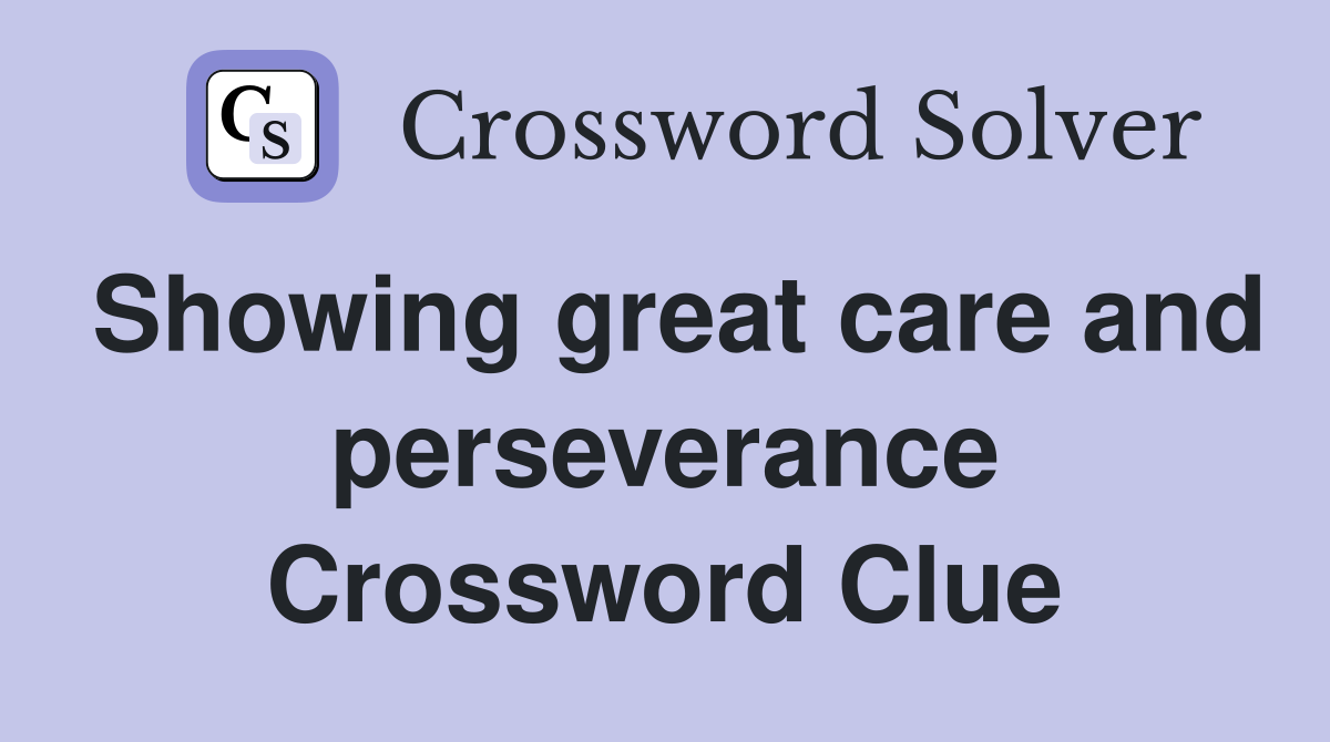 Showing great care and perseverance Crossword Clue