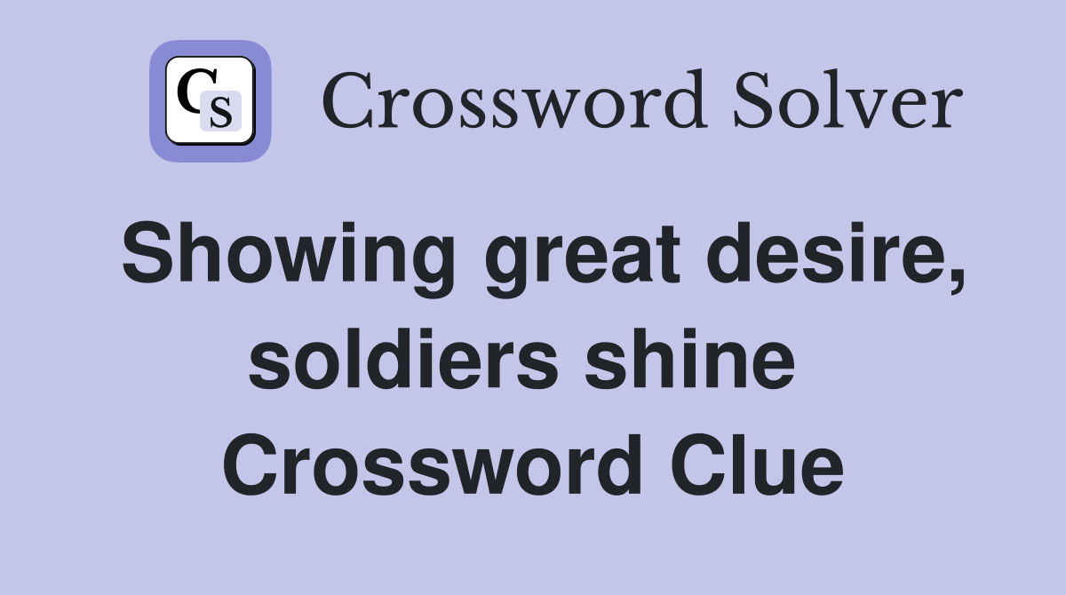 Showing great desire, soldiers shine  Crossword Clue