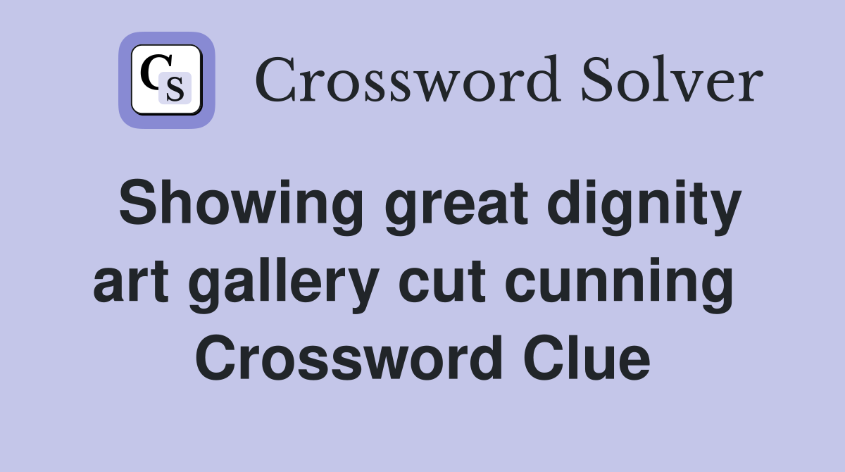 Showing great dignity art gallery cut cunning  Crossword Clue