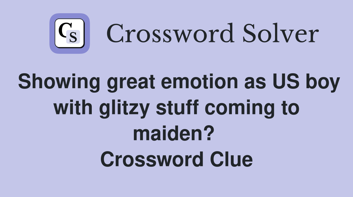 Showing great emotion as US boy with glitzy stuff coming to maiden?  Crossword Clue