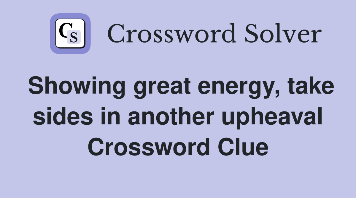 Showing great energy, take sides in another upheaval Crossword Clue