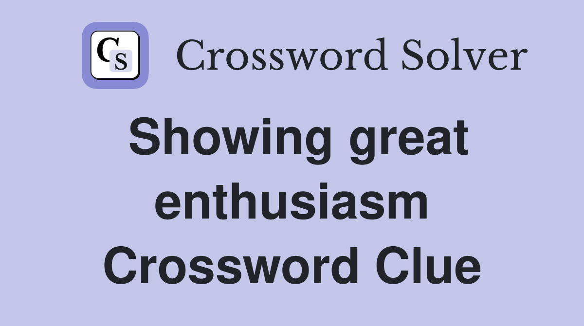 Showing great enthusiasm Crossword Clue