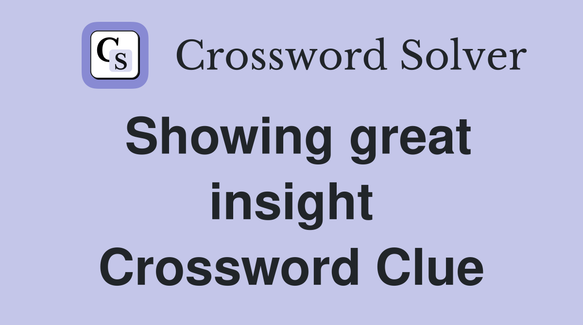 Showing great insight Crossword Clue