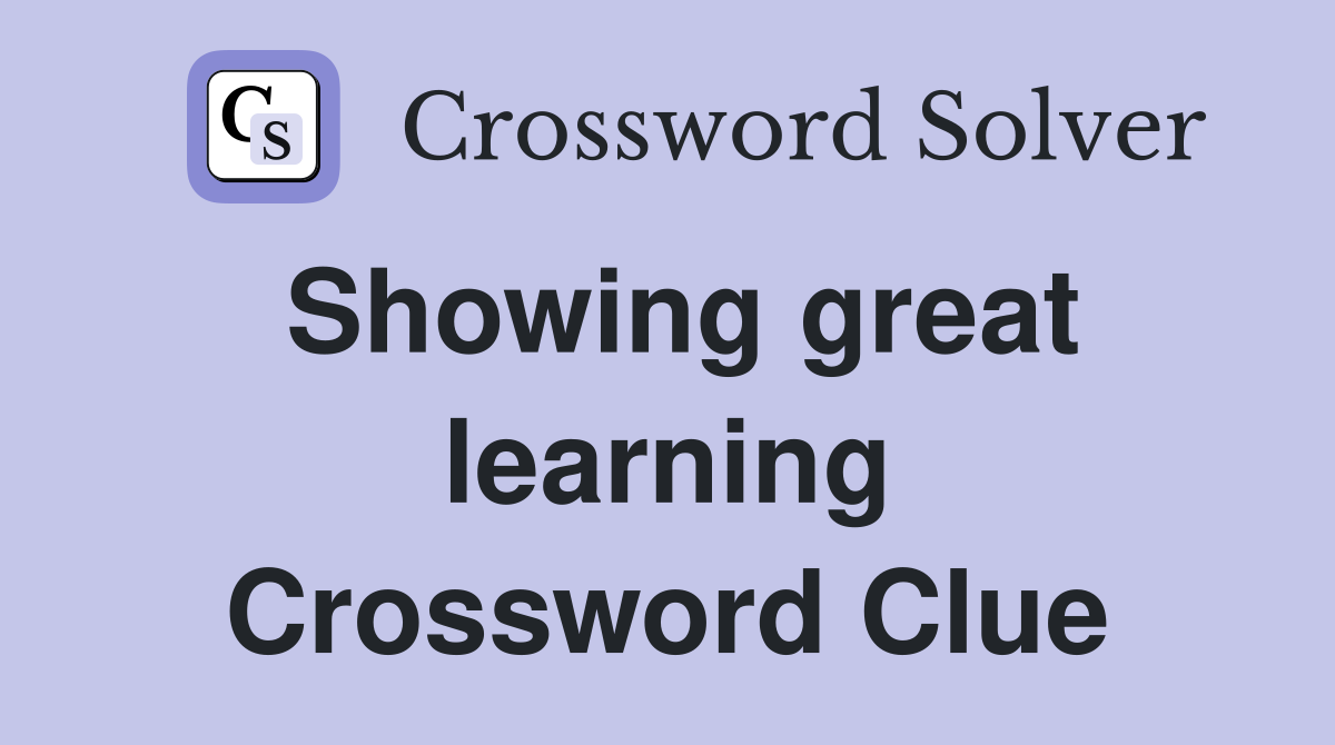 Showing great learning Crossword Clue