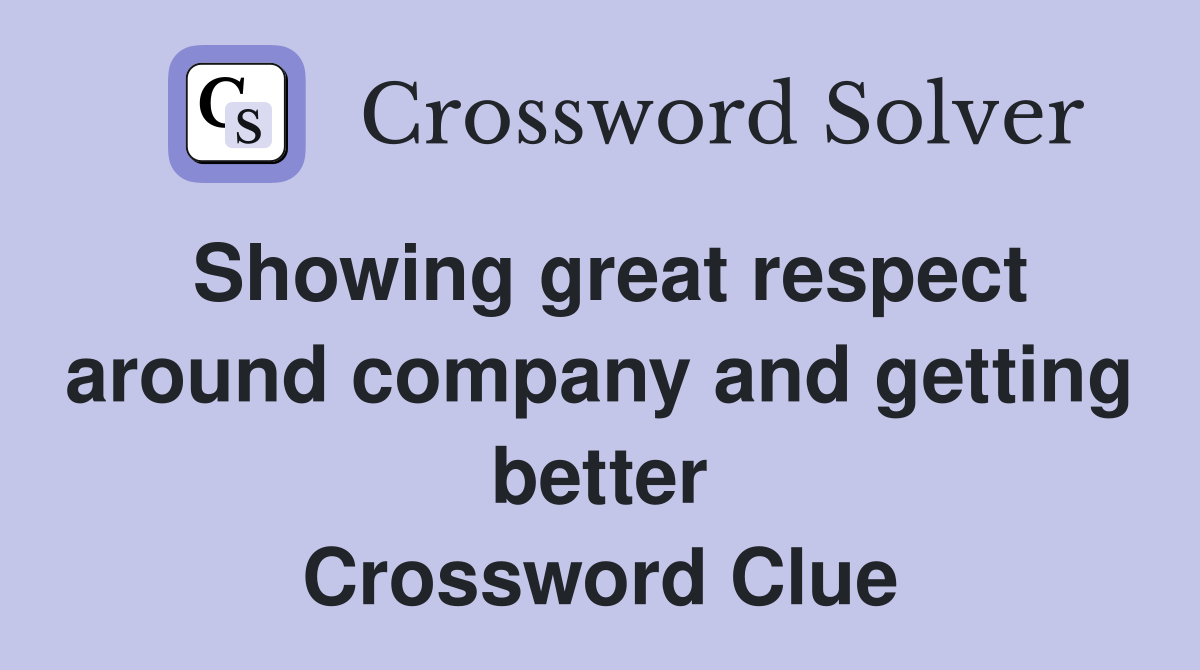 Showing great respect around company and getting better Crossword Clue