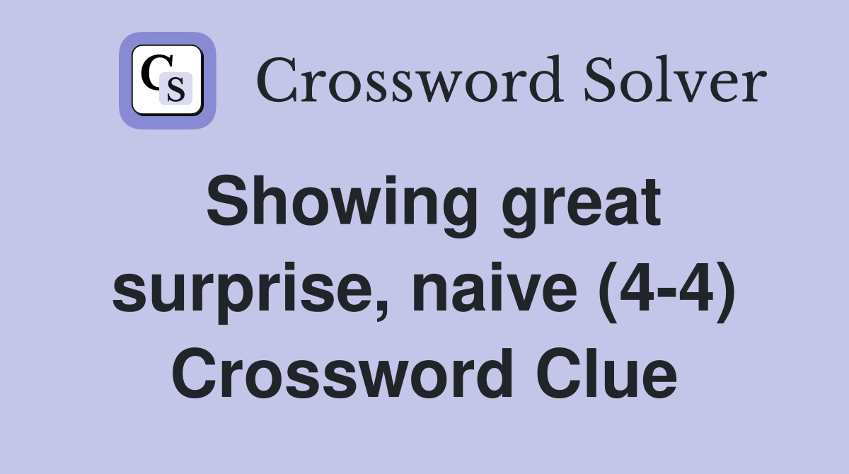 Showing great surprise, naive (4-4) Crossword Clue