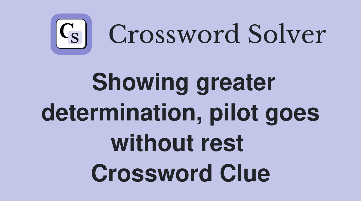 Showing greater determination, pilot goes without rest  Crossword Clue