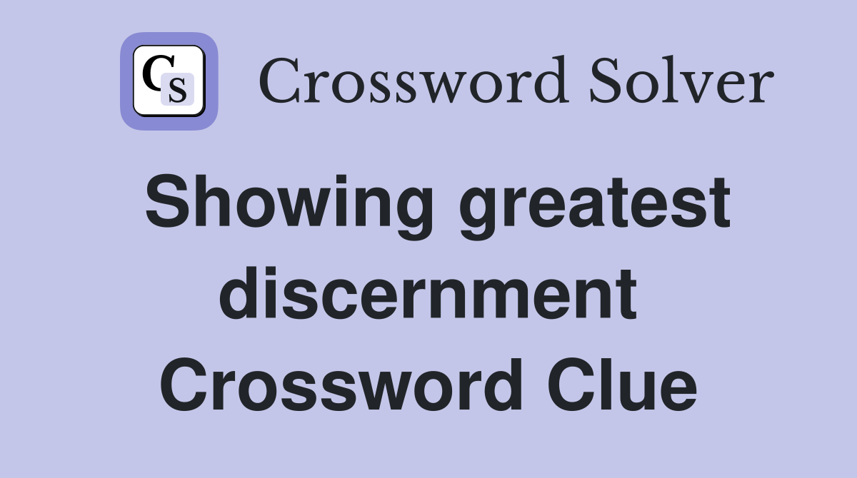 Showing greatest discernment Crossword Clue