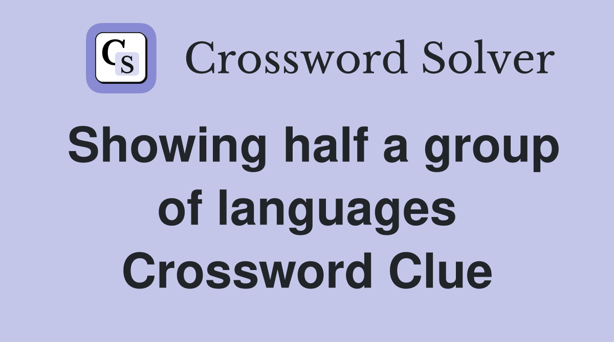 Showing half a group of languages Crossword Clue