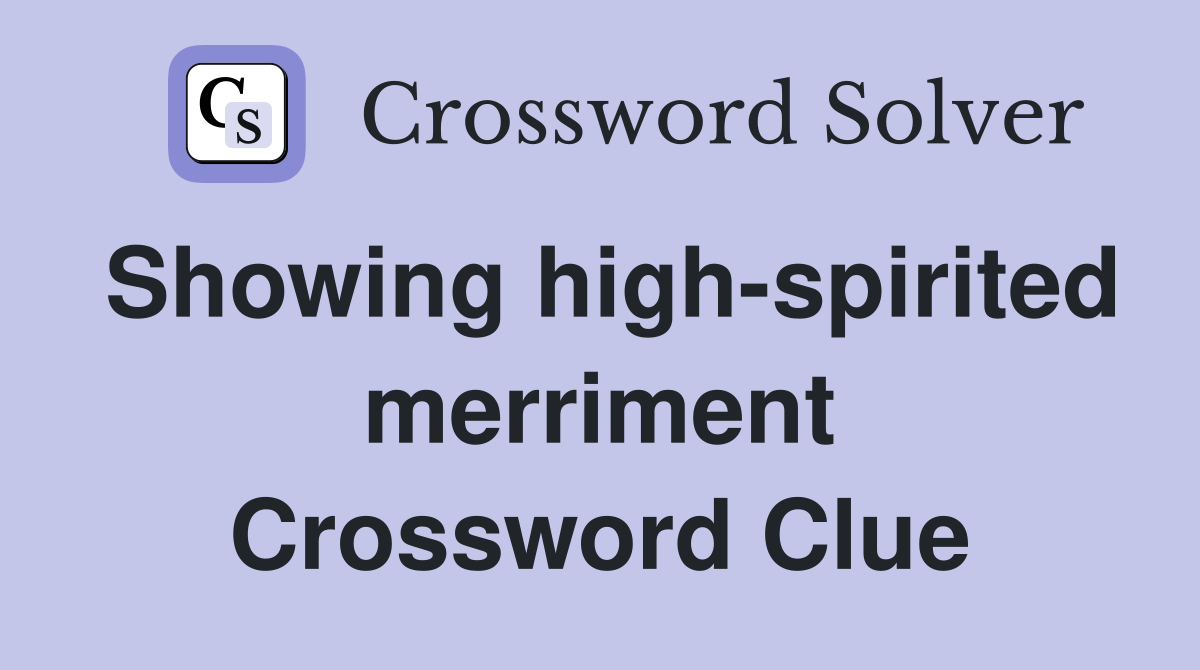 Showing high-spirited merriment Crossword Clue